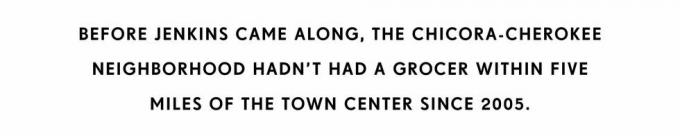 predtým, ako prišiel Jenkins, štvrť cherokee chicora nemala od roku 2005 obchodníka s potravinami v okruhu piatich míľ od centra mesta